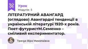 ЛІТЕРАТУРНИЙ АВАНГАРД (оглядово) Авангардні тенденції в українській літературі 1920-х років. Поет-футуристМ.Семенко – сміливий експериментатор.