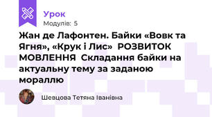 Жан де Лафонтен. Байки «Вовк та Ягня», «Крук і Лис»  РОЗВИТОК МОВЛЕННЯ  Складання байки на актуальну тему за заданою мораллю