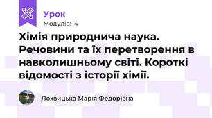 Хімія природнича наука. Речовини та їх перетворення в навколишньому світі. Короткі відомості з історії хімії.