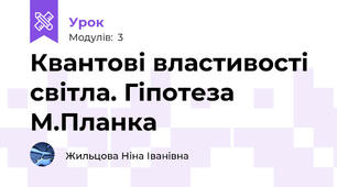 Квантові властивості світла. Гіпотеза М.Планка