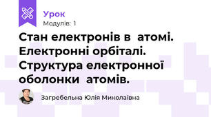 Стан електронів в  атомі. Електронні орбіталі. Структура електронної оболонки  атомів.