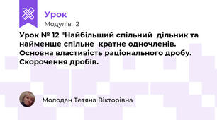 Урок № 12 "Найбільший спільний  дільник та найменше спільне  кратне одночленів. Основна властивість раціонального дробу. Скорочення дробів.