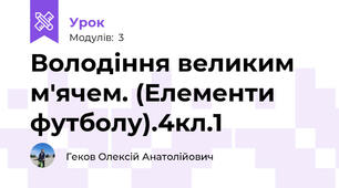 Володіння великим м'ячем. (Елементи футболу).4кл.1