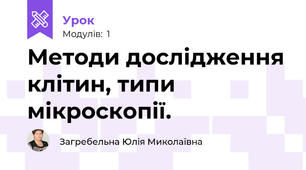 Методи дослідження клітин, типи мікроскопії.