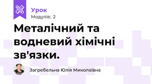 Металічний та водневий хімічні зв'язки.