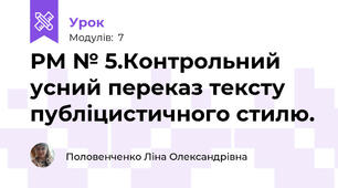 РМ № 5.Контрольний усний переказ тексту публіцистичного стилю.    