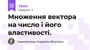 Множення вектора на число і його властивості. 