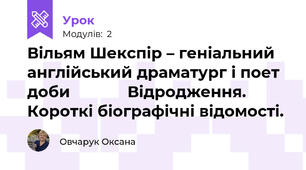 Вільям Шекспір – геніальний англійський драматург і поет доби             Відродження. Короткі біографічні відомості.