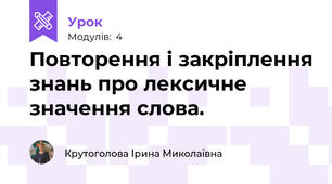 Повторення і закріплення знань про лексичне значення слова.