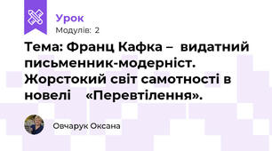 Тема: Франц Кафка –  видатний письменник-модерніст. Жорстокий світ самотності в новелі    «Перевтілення». 
