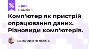 Комп'ютер як пристрій опрацювання даних. Різновиди комп'ютерів.