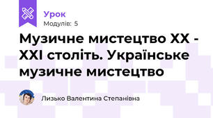 Музичне мистецтво ХХ - ХХІ століть. Українське музичне мистецтво