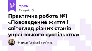 Практична робота №1 «Повсякденне життя і світогляд різних станів українського суспільства»
