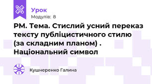 РМ. Тема. Стислий усний переказ тексту публіцистичного стилю (за складним планом) . Національний символ
