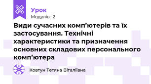 Види сучасних комп’ютерів та їх застосування. Технічні характеристики та призначення основних складових персонального комп’ютера
