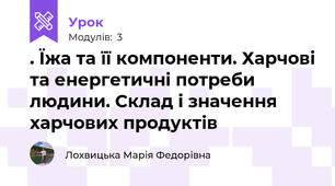 . Їжа та її компоненти. Харчові та енергетичні потреби людини. Склад і значення харчових продуктів