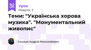 Теми: "Українська хорова музика". "Монументальний живопис"