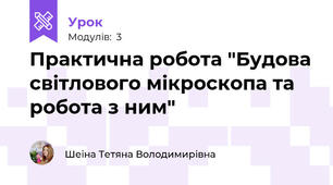 Практична робота "Будова світлового мікроскопа та робота з ним"