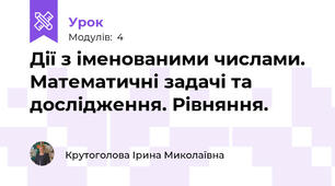 Дії з іменованими числами. Математичні задачі та дослідження. Рівняння.