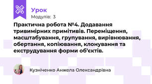 Практична робота №4. Додавання тривимірних примітивів. Переміщення, масштабування, групування, вирівнювання, обертання, копіювання, клонування та екструдування форми об’єктів.