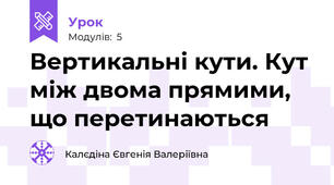 Вертикальні кути. Кут між двома прямими, що перетинаються