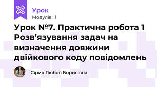 Урок №7. Практична робота 1 Розв’язування задач на визначення довжини двійкового коду повідомлень