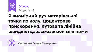 Рівномірний рух матеріальної точки по колу. Доцентрове прискорення. Кутова та лінійна швидкість,зваємозвязок між ними