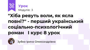"Хіба ревуть воли, як ясла повні?" - перший український соціально-психологічний роман   І курс 8 урок