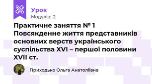 Практичне заняття № 1 Повсякденне життя представників основних верств українського суспільства XVІ – першої половини XVІІ ст.