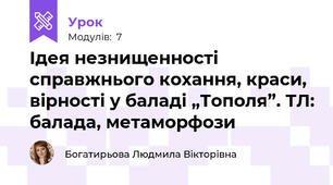 Ідея незнищенності справжнього кохання, краси, вірності у баладі „Тополя”. ТЛ: балада, метаморфози