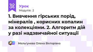 1. Вивчення гірських порід, мінералів , корисних копалин за колекціями. 2. Алгоритм дій у разі надзвичайної ситуації