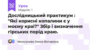 Дослідницький практикум : "Які корисні копалини є у моєму краї?" Збір і визначення гірських порід краю.