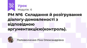 РМ №6  Складання й розігрування діалогу-домовленості з відповідною аргументакцією(контроль).