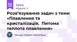 Розв’язування задач з теми «Плавлення та кристалізація.  Питома теплота плавлення»
