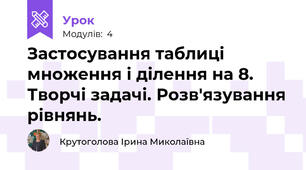 Застосування таблиці множення і ділення на 8. Творчі задачі. Розв'язування рівнянь.