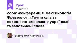 Zoom-конференція. Лексикологія. Фразеологія.Групи слів за походженням: власне українські та запозичені слова.