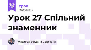 Урок 27 Спільний знаменник 