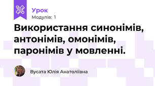 Використання синонімів, антонімів, омонімів, паронімів у мовленні. 