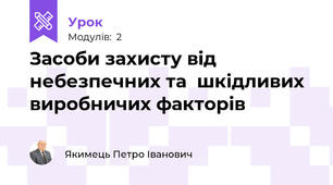 Засоби захисту від небезпечних та  шкідливих виробничих факторів