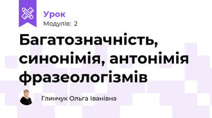 Багатозначність, синонімія, антонімія фразеологізмів