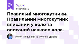 Правильні многокутники.   Правильний многокутник вписаний у коло та описаний навколо кола.
