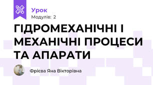 ГІДРОМЕХАНІЧНІ І МЕХАНІЧНІ ПРОЦЕСИ ТА АПАРАТИ