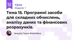 Тема 15. Програмні засоби для складних обчислень, аналізу даних та фінансових розрахунків.