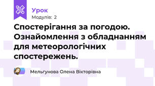 Спостерігання за погодою. Ознайомлення з обладнанням для метеорологічних спостережень.