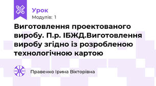 Виготовлення проектованого виробу. П.р. ІБЖД.Виготовлення виробу згідно із розробленою технологічною картою