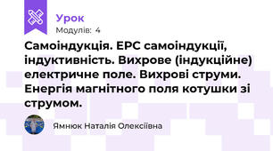 Самоіндукція. ЕРС самоіндукції, індуктивність. Вихрове (індукційне) електричне поле. Вихрові струми. Енергія магнітного поля котушки зі струмом. 