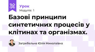 Базові принципи синтетичних процесів у клітинах та організмах.