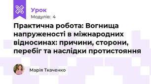 Практична робота: Вогнища напруженості в міжнародних відносинах: причини, сторони, перебіг та наслідки протистояння