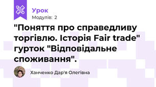 "Поняття про справедливу торгівлю. Історія Fair trade" гурток "Відповідальне споживання".