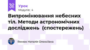 Випромінювання небесних тіл. Методи астрономічних досліджень  (спостережень)